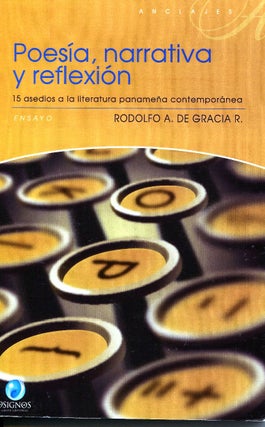 POESÍA, NARRATIVA Y REFLEXIÓN : 15 ASEDIOS A LA LITERATURA PANAMEÑA. Rodolfo A. Gracia R.